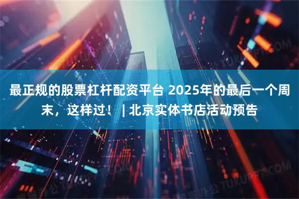 最正规的股票杠杆配资平台 2025年的最后一个周末，这样过！ | 北京实体书店活动预告