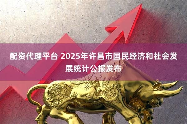 配资代理平台 2025年许昌市国民经济和社会发展统计公报发布